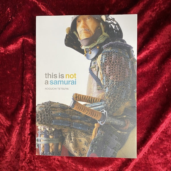 This is not a samurai : Noguchi Tetsuya 野口哲哉展 図録