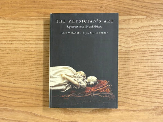 THE PHYSICIAN'S ART Representations of Art and Medicine　著： Julie V. Hansen & Suzanne Porter