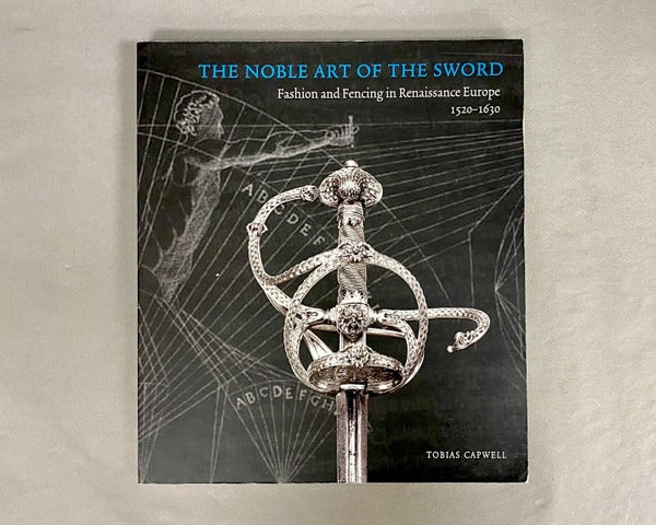 The Noble Art of the Sword: Fashion and Fencing in Renaissance Europe 1520-1630